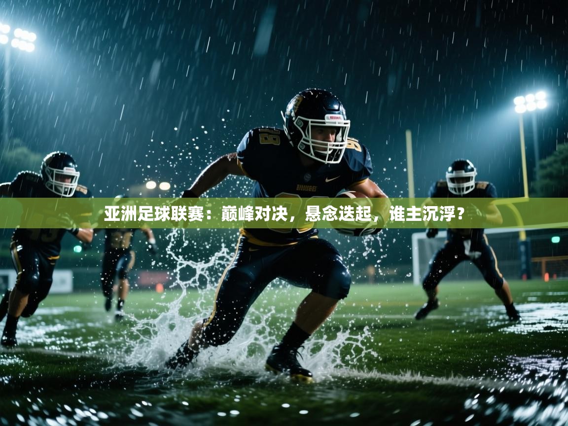 亚洲足球联赛：巅峰对决，悬念迭起，谁主沉浮？  第1张